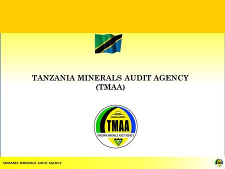 TANZANIA MINERALS AUDIT AGENCY TANZANIA MINERALS AUDIT AGENCY (TMAA)