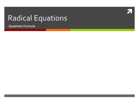  Radical Equations Quadratic Formula. Remember: 1. Simplify x 2 – x = 6 is therefore a 2 nd degree equation Aim: Use the quadratic formula in order to.