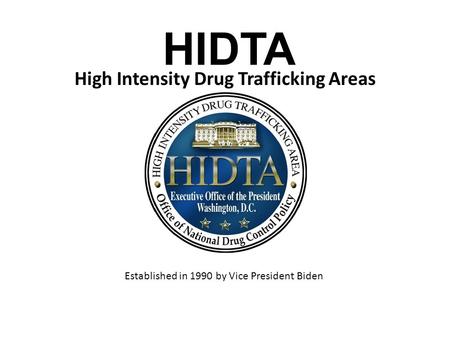 HIDTA High Intensity Drug Trafficking Areas Established in 1990 by Vice President Biden.