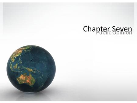 Chapter Seven Public Opinion. What is Public Opinion? Public opinion: How people think or feel about particular things Not easy to measure The opinions.