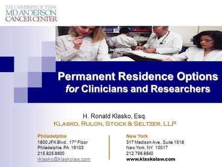 Permanent Residence Options for Clinicians and Researchers H. Ronald Klasko, Esq. Klasko, Rulon, Stock & Seltzer, LLP Philadelphia New York 1800 JFK Blvd.,