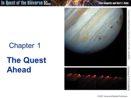 © 2007 Jones and Bartlett Publishers Chapter 1 The Quest Ahead Courtesy of Hubble Space Telescope Comet Team and NASA Courtesy of STScI/NASA.