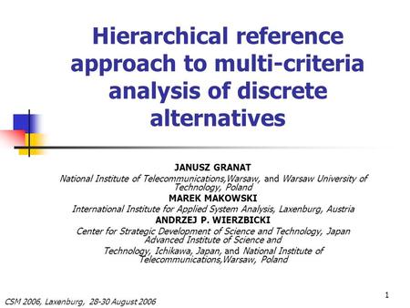 CSM 2006, Laxenburg, 28-30 August 2006 1 Hierarchical reference approach to multi-criteria analysis of discrete alternatives JANUSZ GRANAT National Institute.