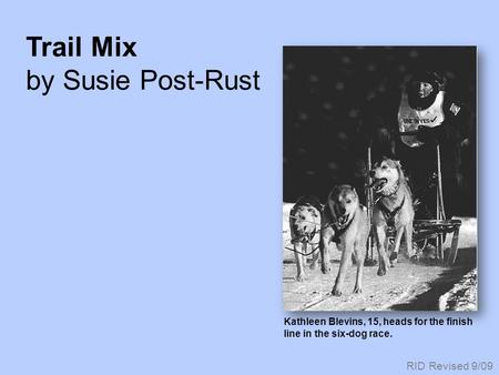 Trail Mix by Susie Post-Rust Kathleen Blevins, 15, heads for the finish line in the six-dog race. RID Revised 9/09.