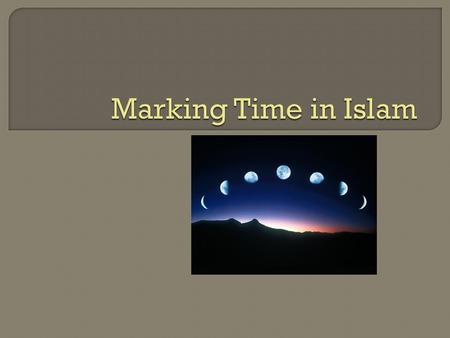  A day in Islam is determined by the rising and setting of the sun  A month is determined by the cycles of the moon – there are always only 12 months.