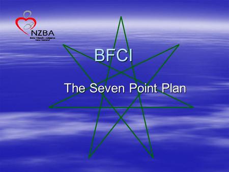 BFCI The Seven Point Plan. Point One: Have a written breastfeeding policy that is routinely communicated to all staff and volunteers.