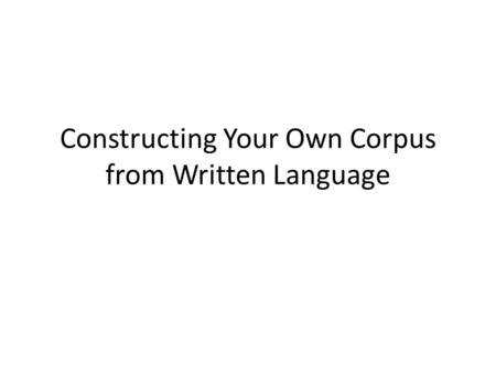 Constructing Your Own Corpus from Written Language.