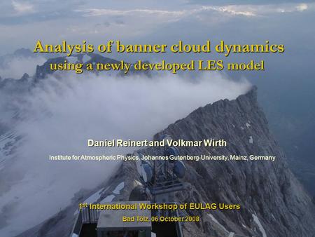 Analysis of banner cloud dynamics using a newly developed LES model Analysis of banner cloud dynamics using a newly developed LES model Daniel Reinert.