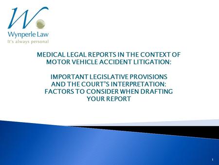 MEDICAL LEGAL REPORTS IN THE CONTEXT OF MOTOR VEHICLE ACCIDENT LITIGATION: IMPORTANT LEGISLATIVE PROVISIONS AND THE COURT’S INTERPRETATION: FACTORS TO.