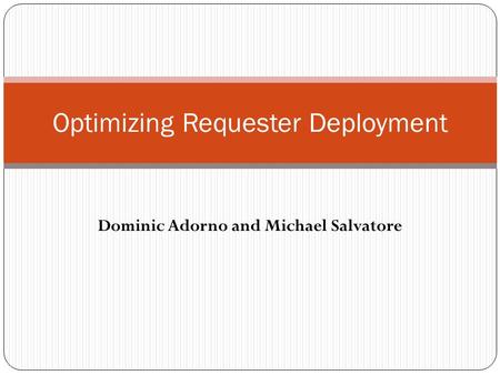 Dominic Adorno and Michael Salvatore Optimizing Requester Deployment.