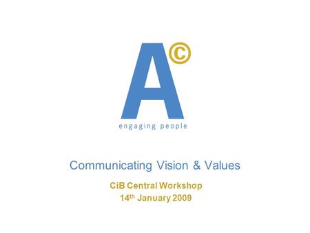 Communicating Vision & Values CiB Central Workshop 14 th January 2009.