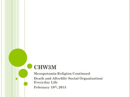 CHW3M Mesopotamia Religion Continued Death and Afterlife/ Social Organization/ Everyday Life February 19 th, 2015.