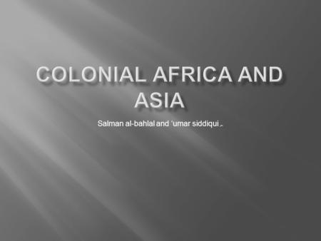 Salman al-bahlal and ‘umar siddiqui عمر. In the mid-1800s europeans had colonies along much of the African coastline 1 Some of the reasons for these colonies.