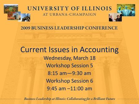 Current Issues in Accounting Wednesday, March 18 Workshop Session 5 8:15 am—9:30 am Workshop Session 6 9:45 am –11:00 am.