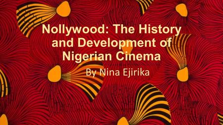 Nollywood: The History and Development of Nigerian Cinema By Nina Ejirika.