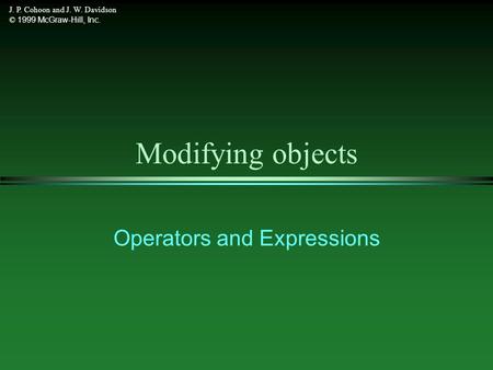 J. P. Cohoon and J. W. Davidson © 1999 McGraw-Hill, Inc. Modifying objects Operators and Expressions.