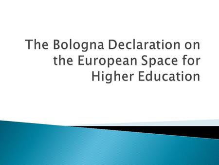  The Bologna Declaration was signed by the Ministers of Education of 29 European countries on the occasion of the Confederation of EU Rectors’ Conference,