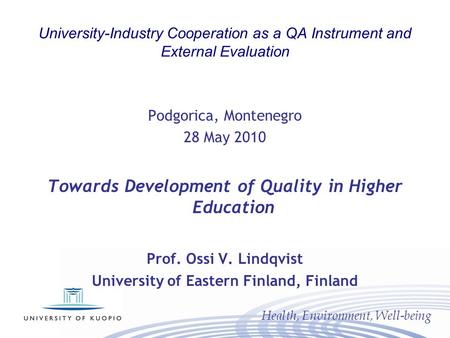 Health, Environment, Well-being University-Industry Cooperation as a QA Instrument and External Evaluation Podgorica, Montenegro 28 May 2010 Towards Development.