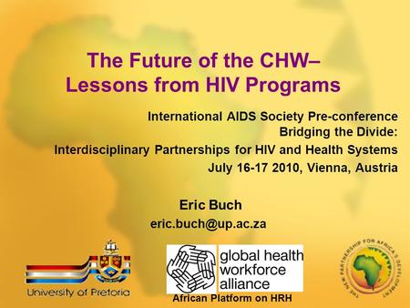 1 African Platform on HRH The Future of the CHW– Lessons from HIV Programs International AIDS Society Pre-conference Bridging the Divide: Interdisciplinary.