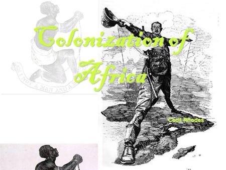 Colonization of Africa Cecil Rhodes. Colonization: The act of colonizing; the establishment of colonies In Africa:In Africa: European powers setting up.