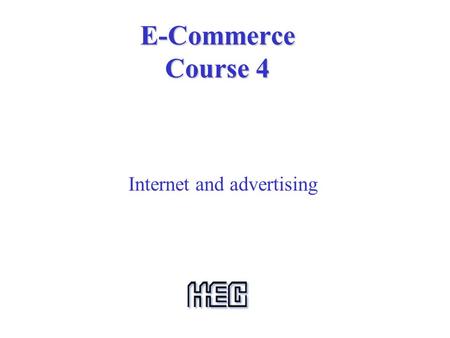 E-Commerce Course 4 Internet and advertising. 1- Is internet just a media like others?