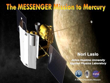 1 Nori Laslo Johns Hopkins University Applied Physics Laboratory A NASA Discovery Mission.