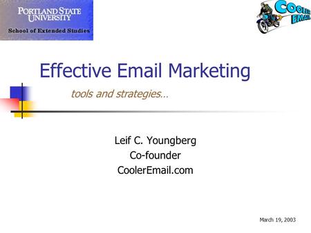 Effective Email Marketing Leif C. Youngberg Co-founder CoolerEmail.com March 19, 2003 tools and strategies…