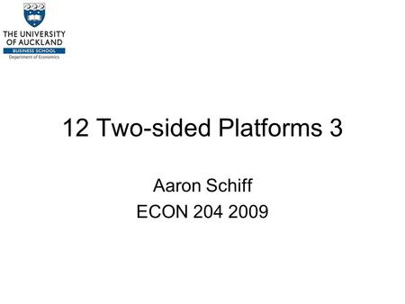 12 Two-sided Platforms 3 Aaron Schiff ECON 204 2009.