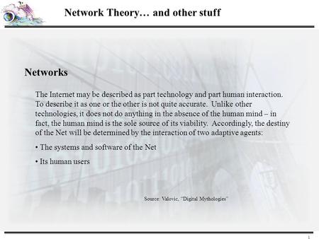 1 Networks The Internet may be described as part technology and part human interaction. To describe it as one or the other is not quite accurate. Unlike.