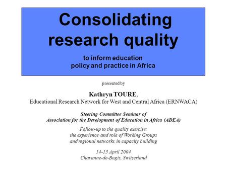 Consolidating research quality to inform education policy and practice in Africa presented by Kathryn TOURE, Educational Research Network for West and.