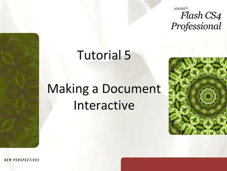 Tutorial 5 Making a Document Interactive. XP Objectives Explore the different button states Add a button from the Buttons library Edit a button instance.