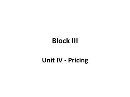 Block III Unit IV - Pricing. What Is a Price? Price is the amount of money charged for a product or service. It is the sum of all the values that consumers.