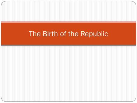 The Birth of the Republic. Roman Republic Overthrew cruel Etruscan ruling family the Tarquins Formed a republic- Citizens have power United States is.