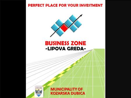 -LIPOVA GREDA- KOZARSKA DUBICA MUNICIPALITY OF BUSINESS ZONE PERFECT PLACE FOR YOUR INVESTMENT.