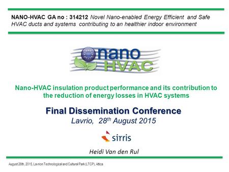 August 28th, 2015, Lavrion Technological and Cultural Park (LTCP), Attica NANO-HVAC GA no : 314212 Novel Nano-enabled Energy Efficient and Safe HVAC ducts.