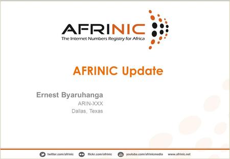 AFRINIC Update Ernest Byaruhanga ARIN-XXX Dallas, Texas.