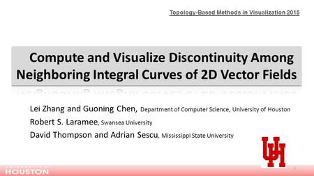 Lei Zhang and Guoning Chen, Department of Computer Science, University of Houston Robert S. Laramee, Swansea University David Thompson and Adrian Sescu,