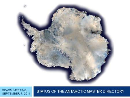 SCADM MEETING, SEPTEMBER 7, 2011 STATUS OF THE ANTARCTIC MASTER DIRECTORY.