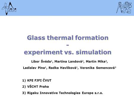 Libor Švéda 1, Martina Landová 2, Martin Míka 2, Ladislav Pína 1, Radka Havlíková 1, Veronika Semencová 3 1)KFE FJFI ČVUT 2)VŠCHT Praha 3)Rigaku Innovative.
