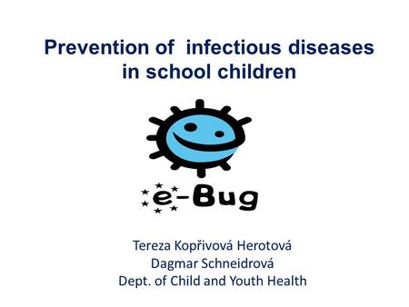 Prevention of infectious diseases in school children Tereza Kopřivová Herotová Dagmar Schneidrová Dept. of Child and Youth Health.