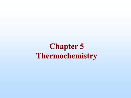 Chapter 5 Thermochemistry