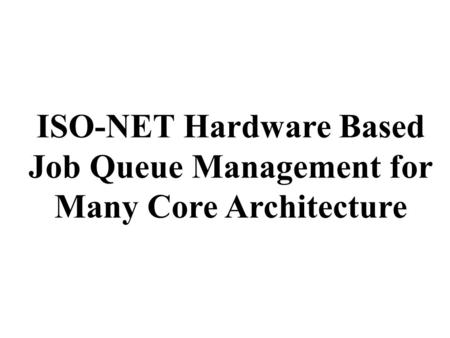 ISO-NET Hardware Based Job Queue Management for Many Core Architecture.