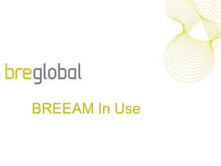 BREEAM In Use. Summary Why existing buildings? Basic attributes of BREEAM In Use Questions Outputs International roll out.