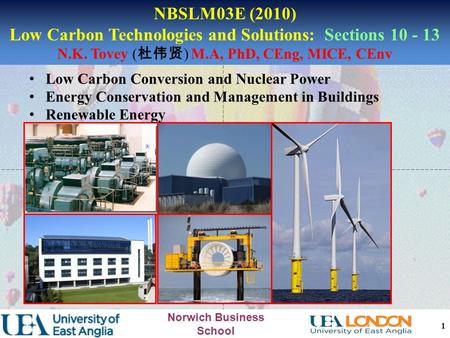 Norwich Business School Low Carbon Conversion and Nuclear Power Energy Conservation and Management in Buildings Renewable Energy 1 NBSLM03E (2010) Low.