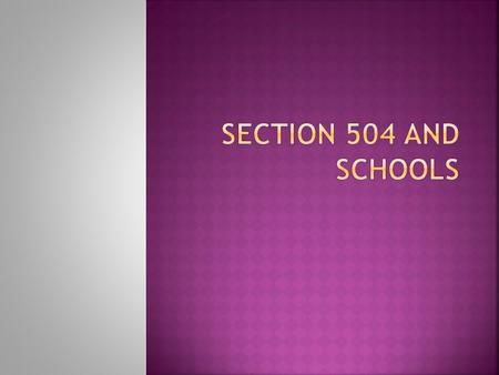  Federal civil rights law that protects people with disabilities from discrimination  Requires schools to make programs and activities accessible to.