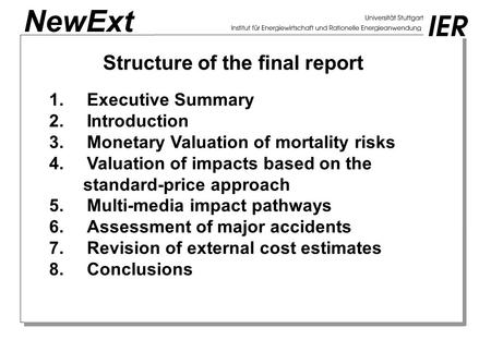 NewExt Structure of the final report 1.Executive Summary 2.Introduction 3.Monetary Valuation of mortality risks 4.Valuation of impacts based on the standard-price.