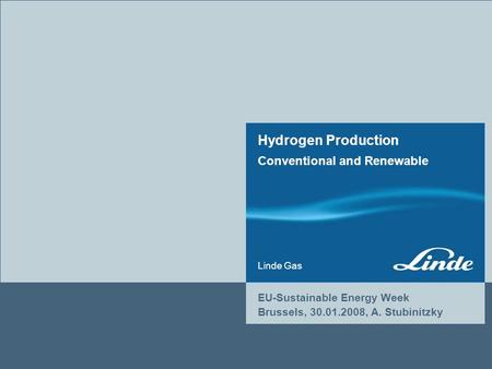 Linde Gas Hydrogen Production Conventional and Renewable EU-Sustainable Energy Week Brussels, 30.01.2008, A. Stubinitzky.