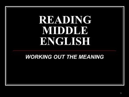 1 READING MIDDLE ENGLISH WORKING OUT THE MEANING.