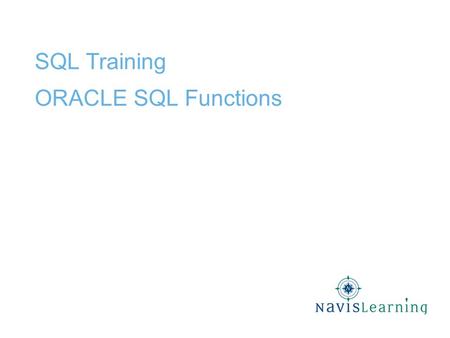 SQL Training ORACLE SQL Functions. Confidential & Proprietary Copyright © 2009 Cardinal Directions, Inc. Lesson Objectives Write SQL Statements using: