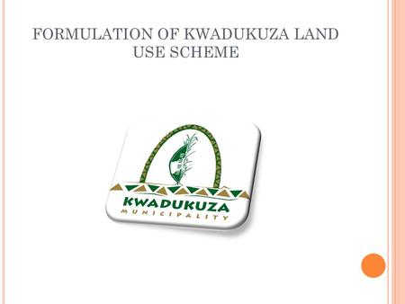 FORMULATION OF KWADUKUZA LAND USE SCHEME. CONTENT 1. KWADUKUZA OVERVIEW 2. LUMS BACKGROUND 3. CHALLENGES 4. PROCESS 5. SDF CONTEXT 6. KEY PROPOSALS 7.